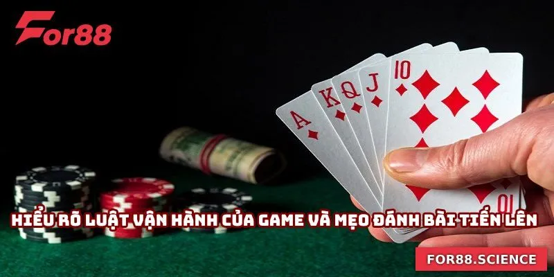 Hiểu rõ luật vận hành của game và mẹo đánh bài tiến lên