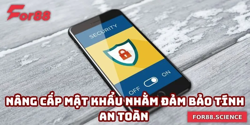 Nâng cấp mật khẩu nhằm đảm bảo tính an toàn