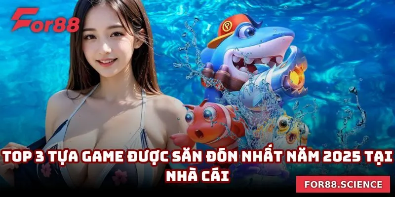 Top 3 tựa game được săn đón nhất năm 2025 tại nhà cái