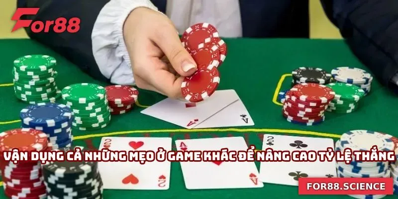 Vận dụng cả những mẹo ở trò chơi khác để nâng cao tỷ lệ thắng